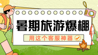 暑期旅游季必备，用这款客服神器应对爆棚的客流咨询