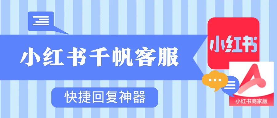 小红书千帆做客服有了这款神器再也不发愁回复客户