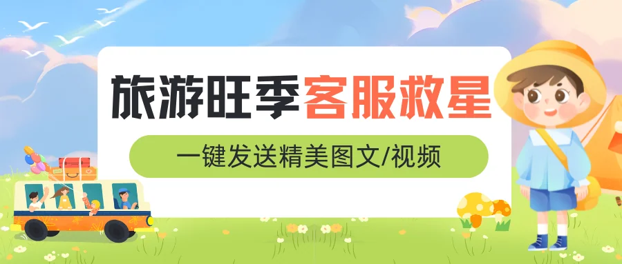 旅游旺季客服救星！一键发送精美图文/视频，咨询秒变订单