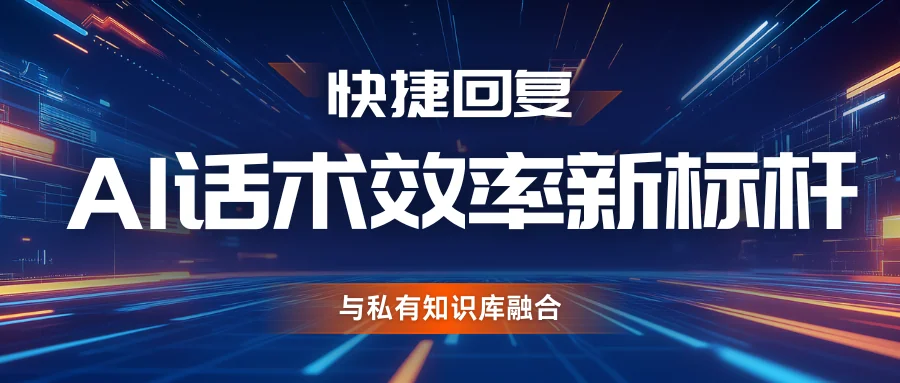 AI话术与私有知识库融合，重新定义客服快捷回复效率新标杆