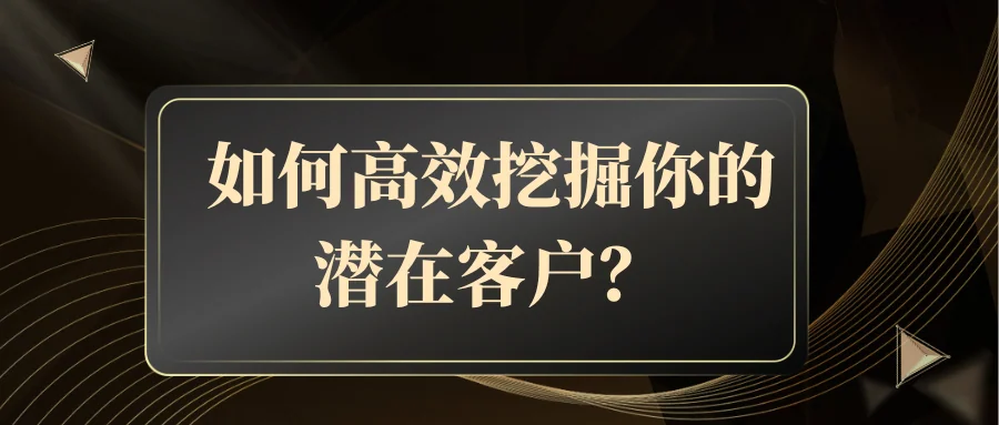 如何高效挖掘你的潜在客户?
