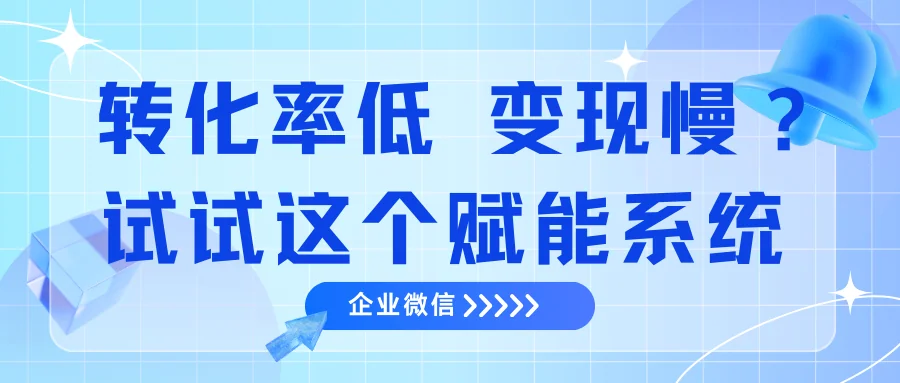 客户低转化、变现慢?试试这个企业微信赋能系统