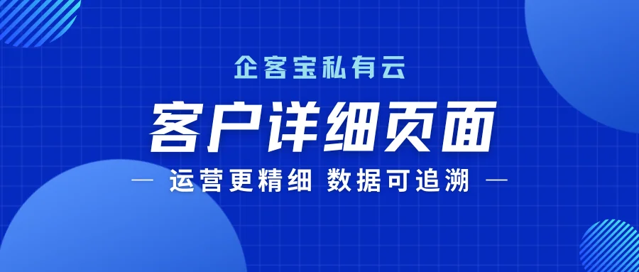 企客宝私有云版客户详细页面,精细运营与数据安全可追溯