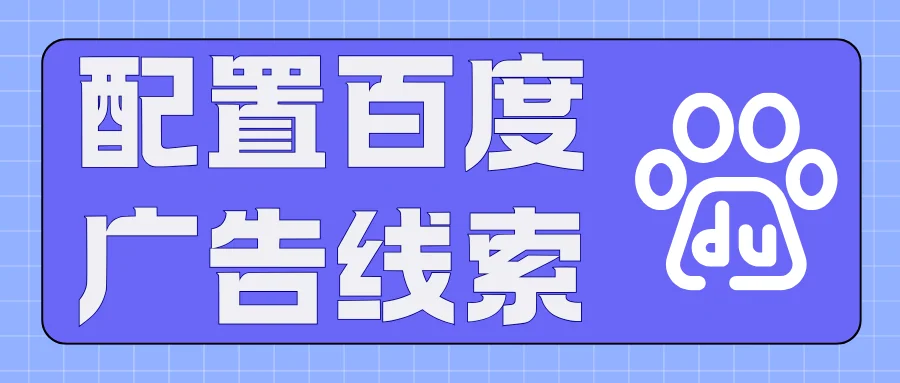 打通广告到成交的关键通路:手把手配置百度广告线索自动化对接企客
