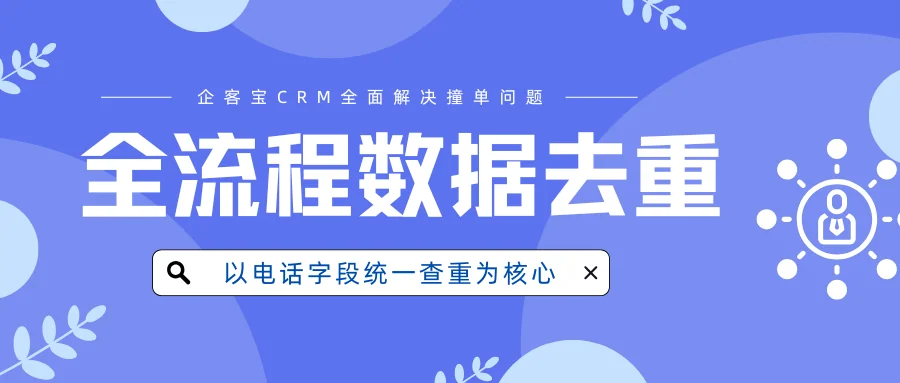 企客宝CRM旗舰版:以电话字段统一查重为核心,