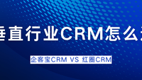 垂直行业CRM怎么选？企客宝CRM和红圈CRM优劣势客观分析