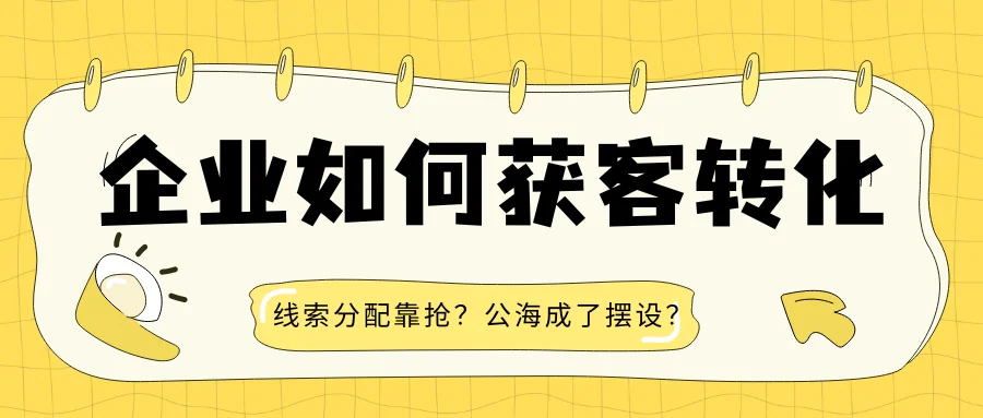 线索分配靠抢,公海成了摆设:商务服务公司获客转化的真实困境