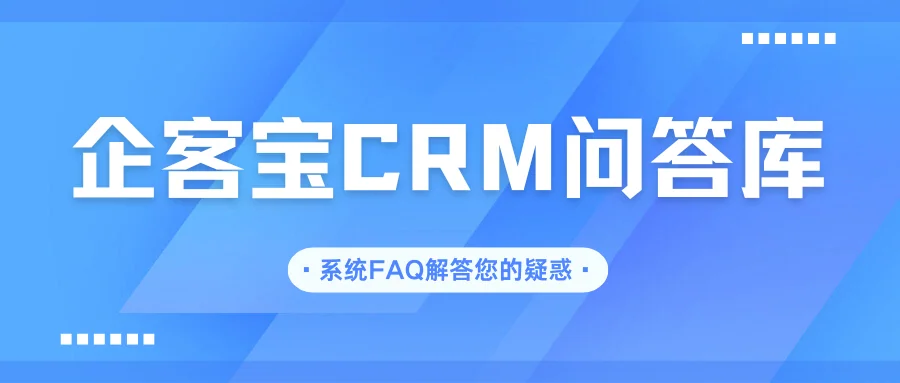 企客宝CRM产品FAQ标准问答库（Q&A）