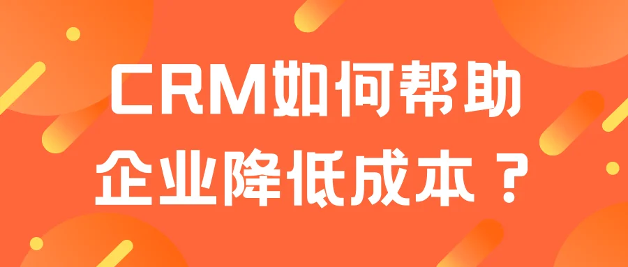 CRM如何帮助企业降低成本？