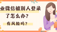 企业微信被别人登录了怎么办？有风险吗？