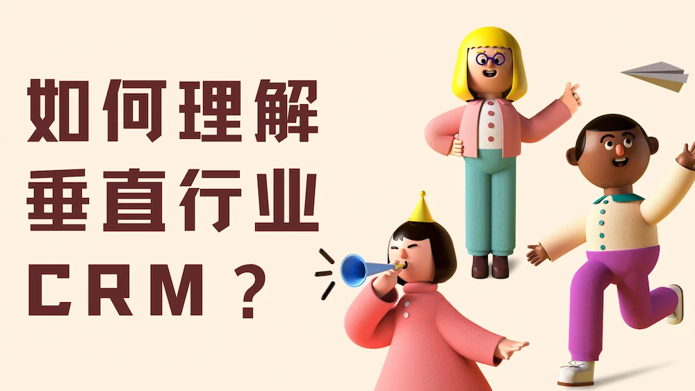 如何理解垂直行业CRM?