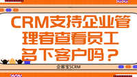 CRM支持企业管理者查看员工名下客户吗？