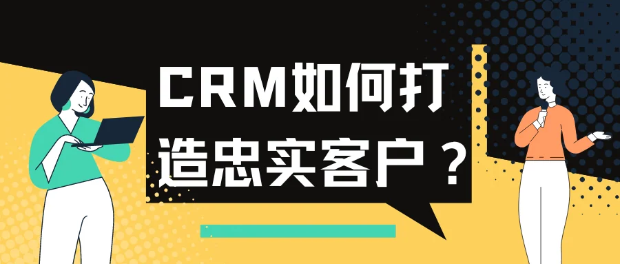 CRM如何打造忠实客户？