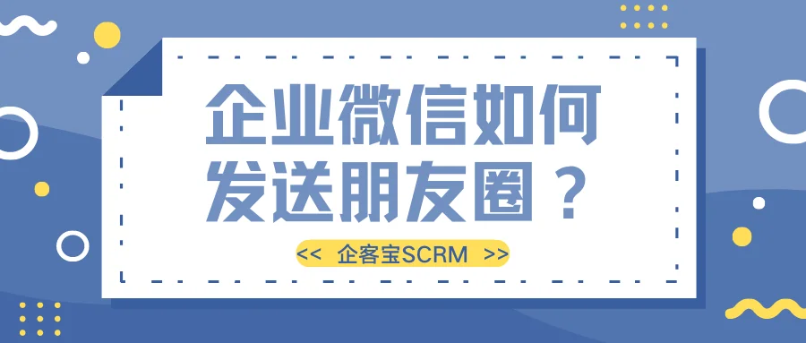企业微信如何发送朋友圈？