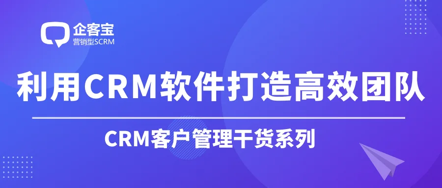 利用CRM软件打造高效团队