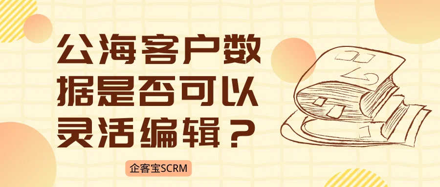 公海客户数据是否可以灵活编辑?