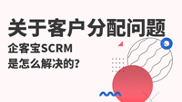 关于客户分配问题，企客宝SCRM是怎么解决的？