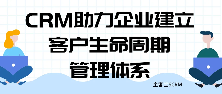 CRM助力企业建立客户生命周期管理体系