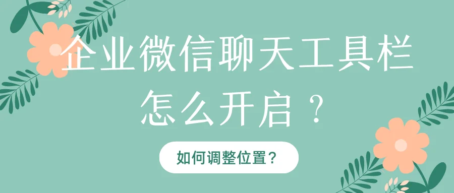 企业微信聊天工具栏怎么开启?如何调整位置?