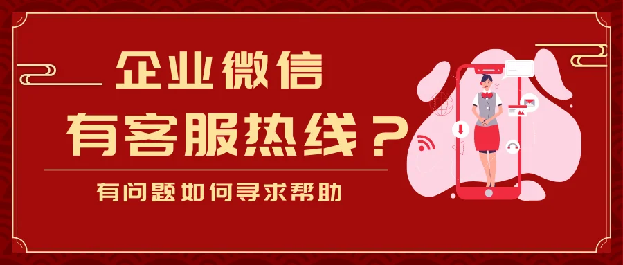 企业微信有客服热线吗？有问题如何获取帮助？