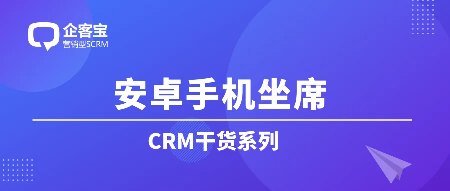 安卓手机坐席在CRM客户关系管理的应用