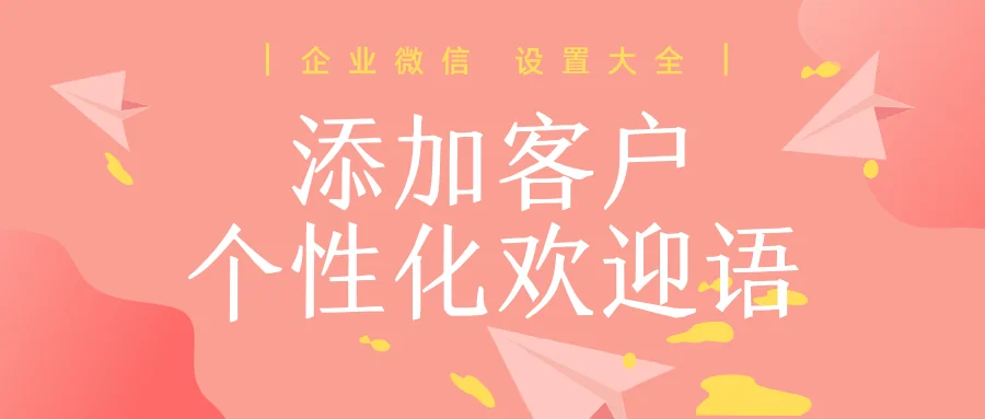 企业微信如何设置个性化欢迎语?