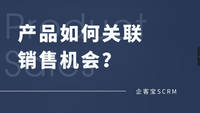 企客宝SCRM的产品管理和销售机会数据打通实现精准销售管理