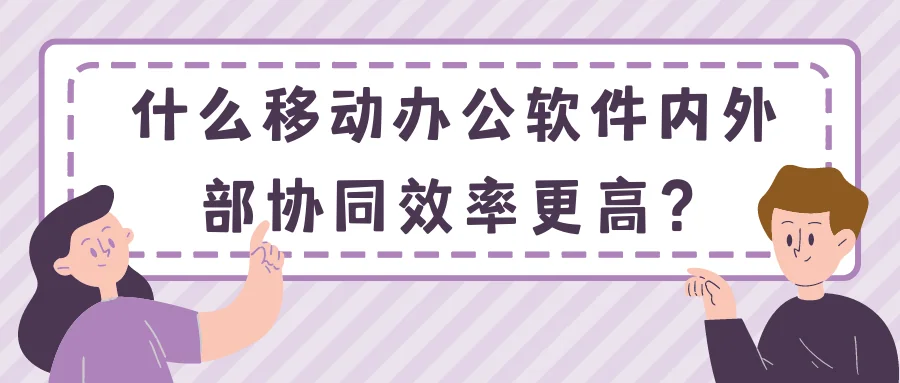 什么移动办公软件内外部协同效率更高？