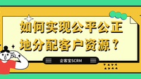 如何实现公平公正地分配客户资源？