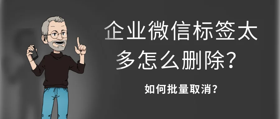 企业微信标签太多怎么删除?