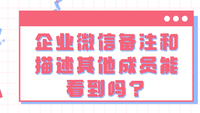 企业微信备注和描述其他成员能看到吗？