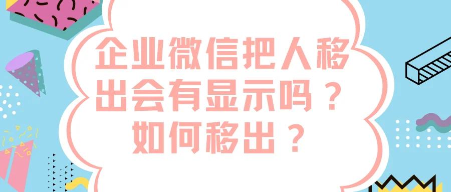 企业微信把人移出会有显示吗?如何移出?