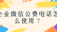 企业微信公费电话怎么使用？