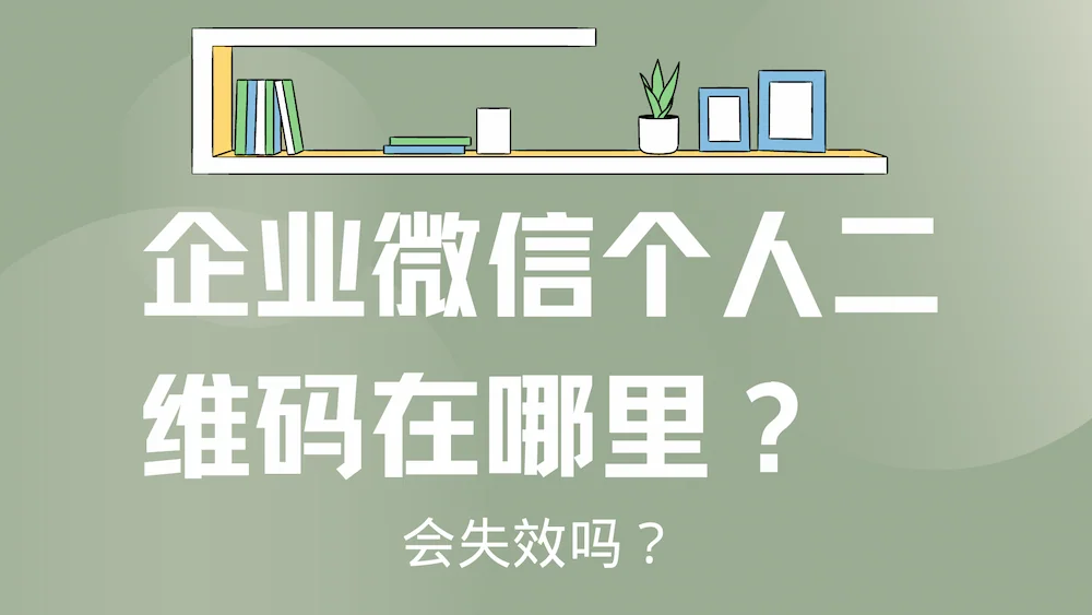 企业微信个人二维码在哪里?会失效吗?