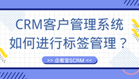 CRM客户管理系统如何进行标签管理？