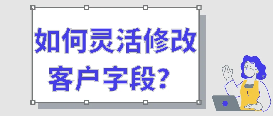 如何灵活修改客户字段？