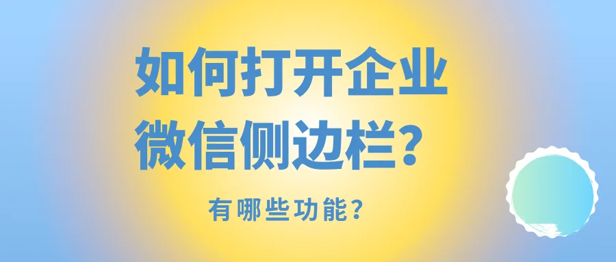 如何打开企业微信侧边栏?有哪些功能?