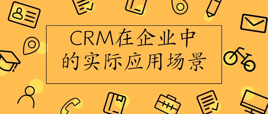 CRM在企业中的实际应用场景