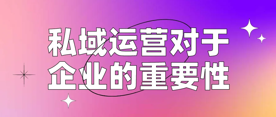 私域运营对于企业的重要性