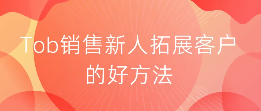 Tob销售新人拓展客户的好方法
