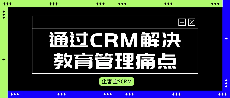 通过CRM解决教育管理痛点