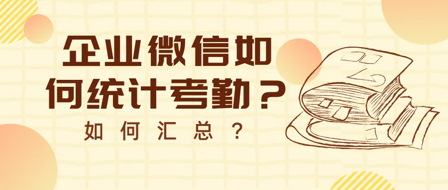企业微信如何统计考勤?如何汇总?