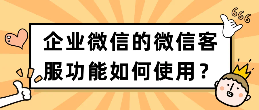 企业微信的微信客服功能如何使用？