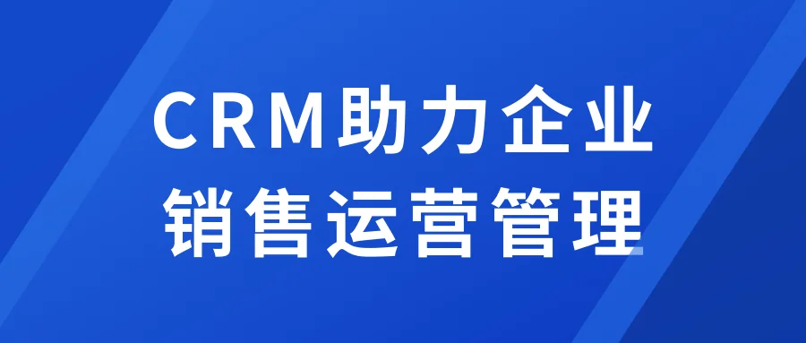 CRM助力企业销售运营管理