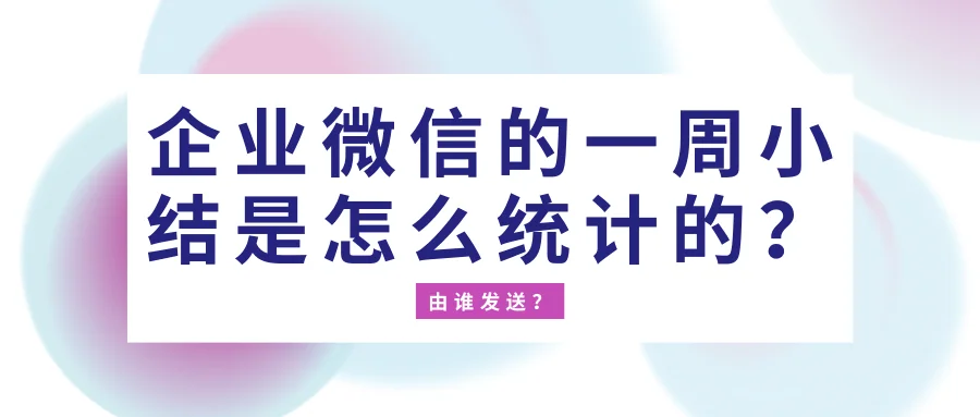 企业微信的一周小结是怎么统计的?