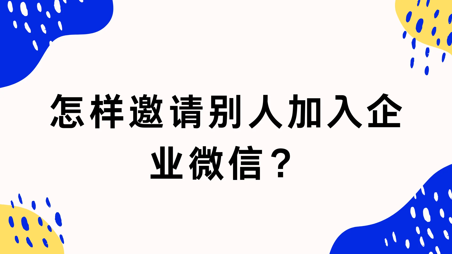 怎样邀请别人加入企业微信?