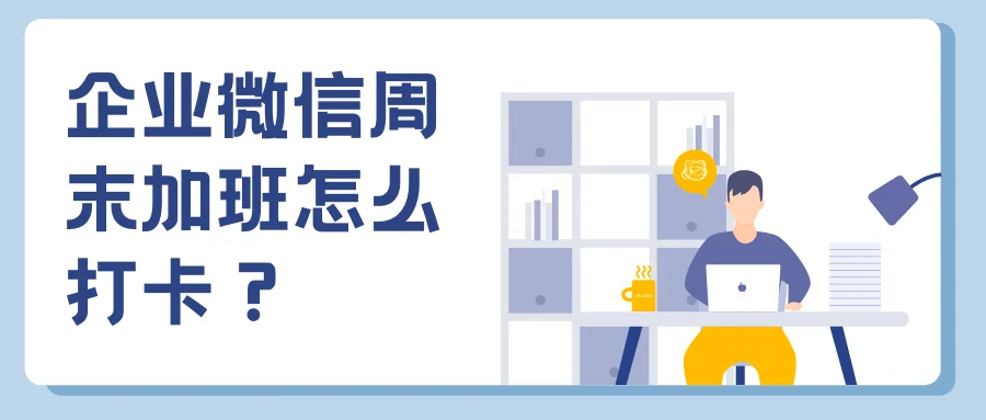 企业微信周末加班怎么打卡?