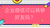 企业微信可以转移好友吗？